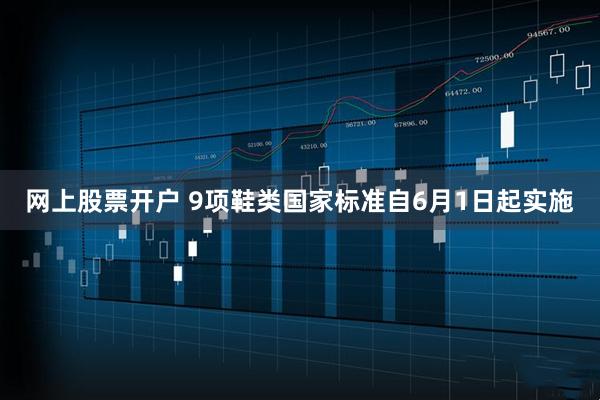 网上股票开户 9项鞋类国家标准自6月1日起实施
