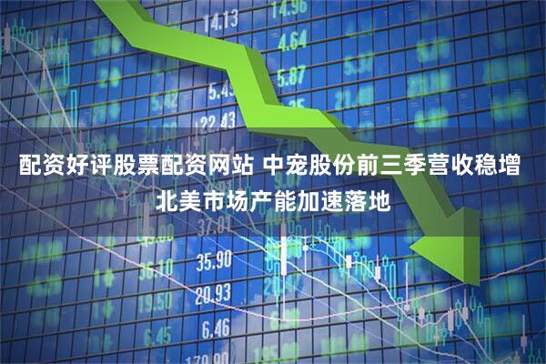配资好评股票配资网站 中宠股份前三季营收稳增 北美市场产能加速落地